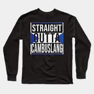 Straight Outta Cambuslang - Gift for Scot, Scotsmen, Scotswomen, From Cambuslang in Scotland Scottish Long Sleeve T-Shirt